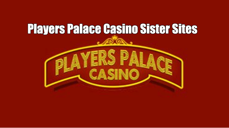 Players Palace Casino Sister Sites & Review Ireland