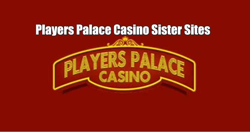 Players Palace Casino Sister Sites & Review Ireland